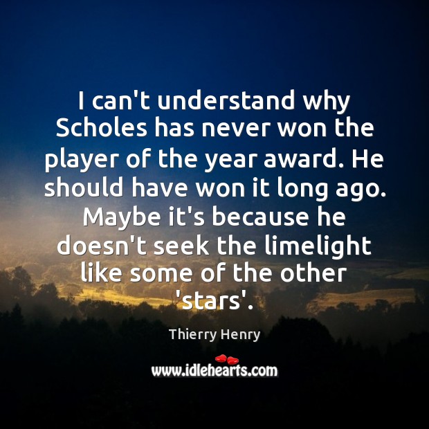 I can’t understand why Scholes has never won the player of the Thierry Henry Picture Quote
