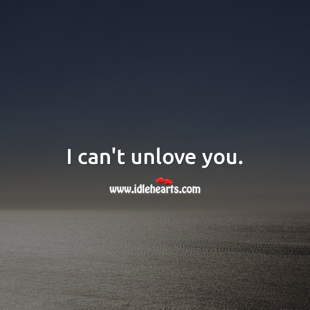 I can’t unlove you. Love Quotes Image
