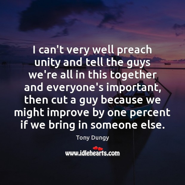 I can’t very well preach unity and tell the guys we’re all Tony Dungy Picture Quote