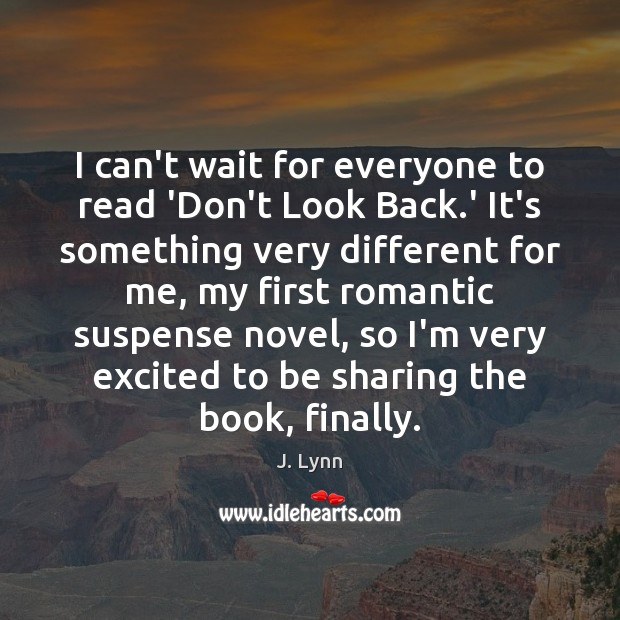 I can’t wait for everyone to read ‘Don’t Look Back.’ It’s J. Lynn Picture Quote