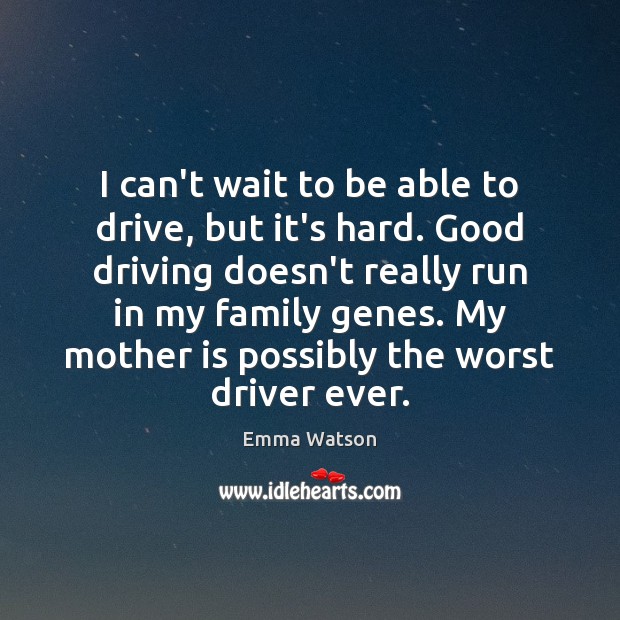 I can’t wait to be able to drive, but it’s hard. Good Emma Watson Picture Quote