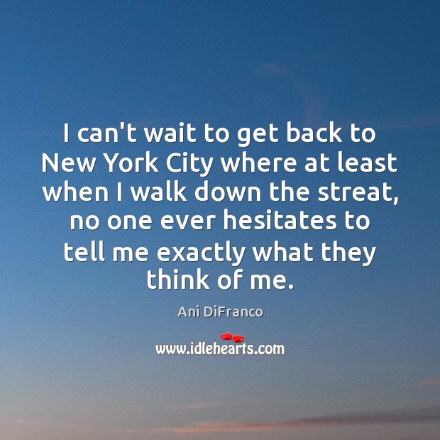 I can’t wait to get back to New York City where at Ani DiFranco Picture Quote