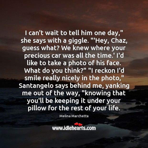 I can’t wait to tell him one day,” she says with a Melina Marchetta Picture Quote