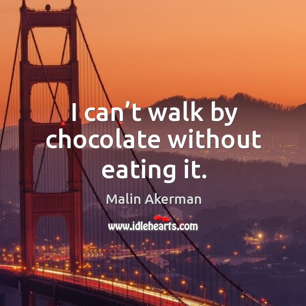 I can’t walk by chocolate without eating it. Image