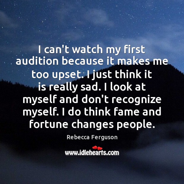 I can’t watch my first audition because it makes me too upset. Rebecca Ferguson Picture Quote