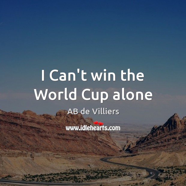 I Can’t win the World Cup alone AB de Villiers Picture Quote