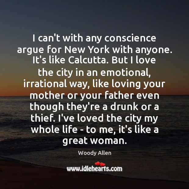 I can’t with any conscience argue for New York with anyone. It’s Woody Allen Picture Quote