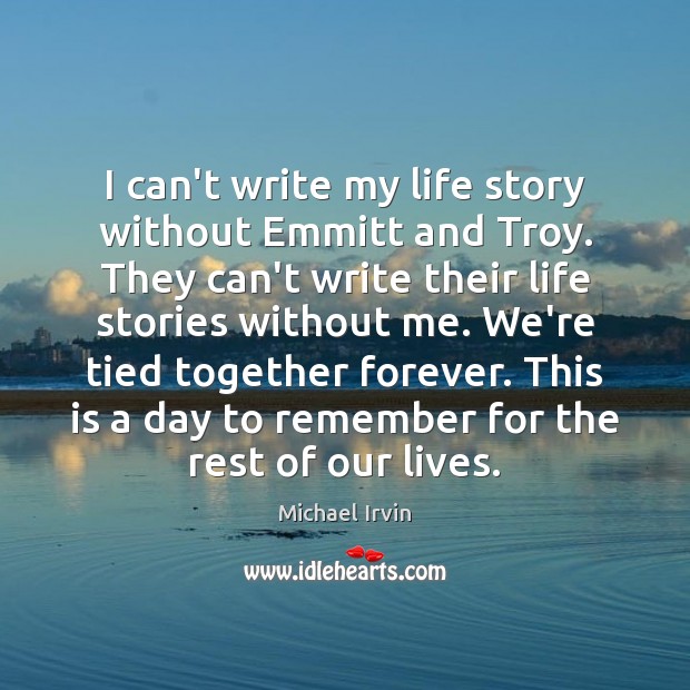 I can’t write my life story without Emmitt and Troy. They can’t Michael Irvin Picture Quote