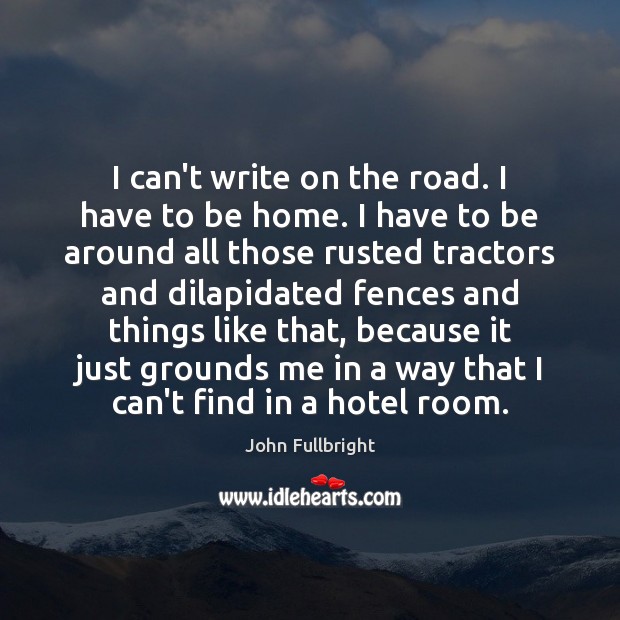 I can’t write on the road. I have to be home. I Image