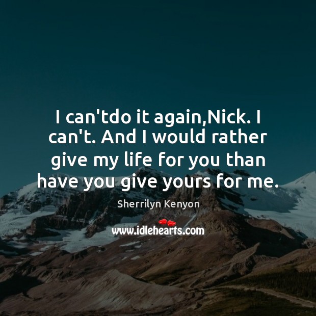 I can’tdo it again,Nick. I can’t. And I would rather give Sherrilyn Kenyon Picture Quote