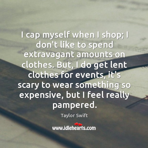 I cap myself when I shop; I don’t like to spend extravagant Image