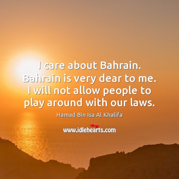 I care about Bahrain. Bahrain is very dear to me. I will Hamad Bin Isa Al Khalifa Picture Quote