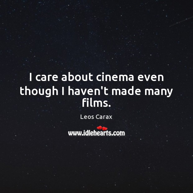 I care about cinema even though I haven’t made many films. Leos Carax Picture Quote
