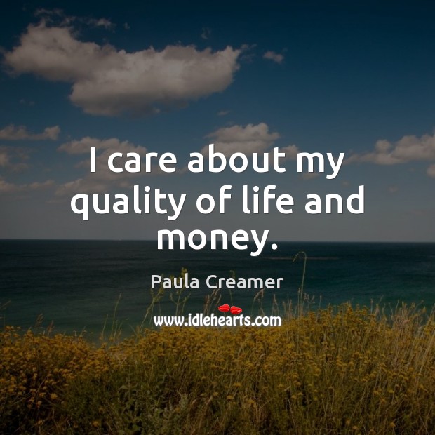 I care about my quality of life and money. Paula Creamer Picture Quote
