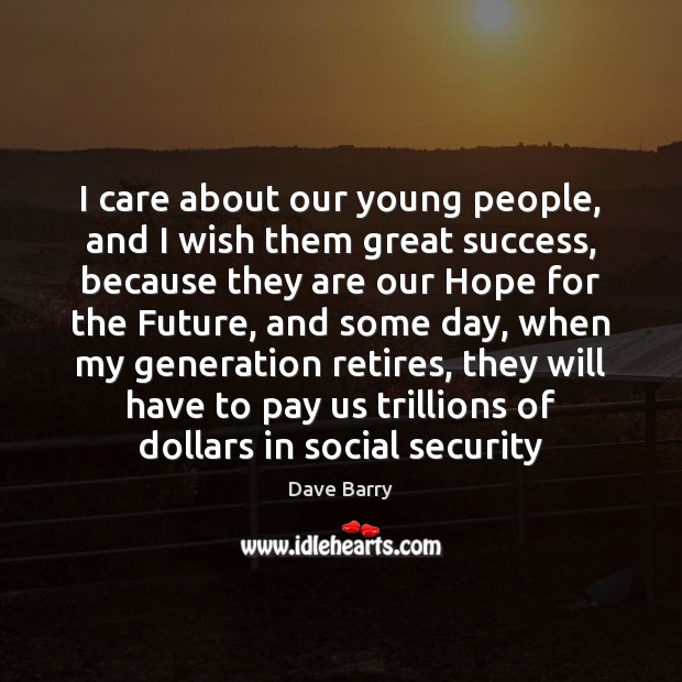 I care about our young people, and I wish them great success, Dave Barry Picture Quote