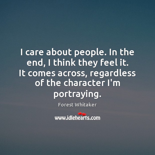I care about people. In the end, I think they feel it. Image