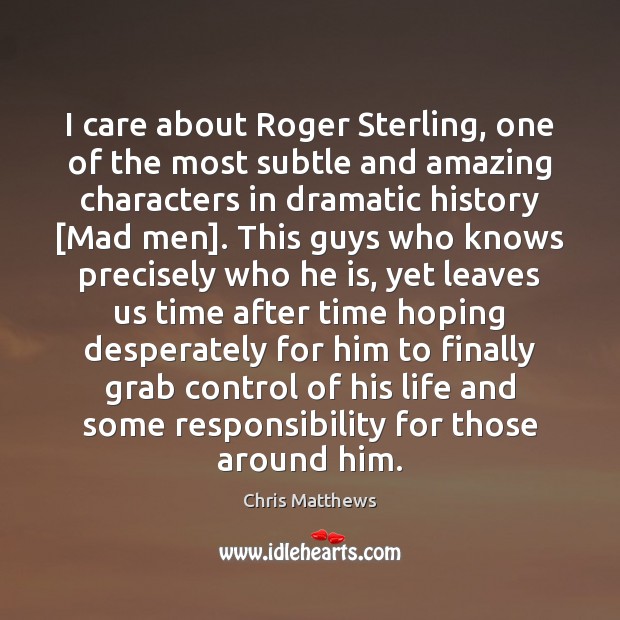 I care about Roger Sterling, one of the most subtle and amazing Chris Matthews Picture Quote