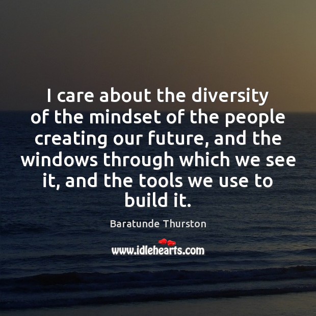 I care about the diversity of the mindset of the people creating Baratunde Thurston Picture Quote