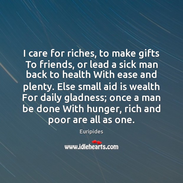 I care for riches, to make gifts To friends, or lead a Image