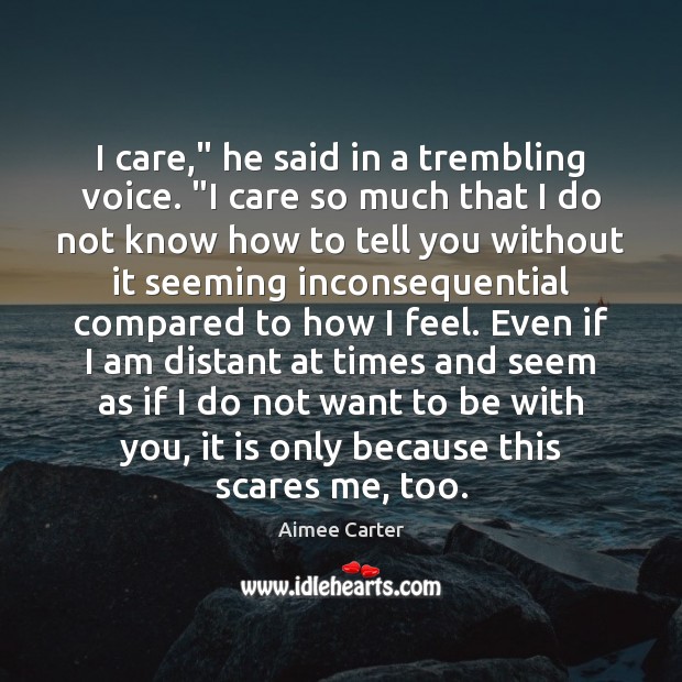 I care,” he said in a trembling voice. “I care so much Aimee Carter Picture Quote