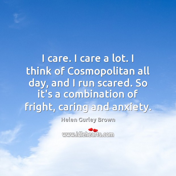 I care. I care a lot. I think of Cosmopolitan all day, Helen Gurley Brown Picture Quote