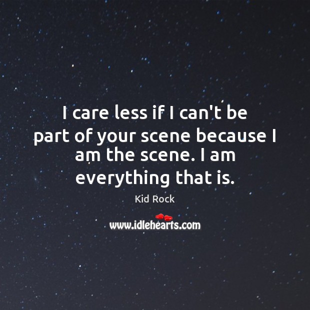 I care less if I can’t be part of your scene because Image