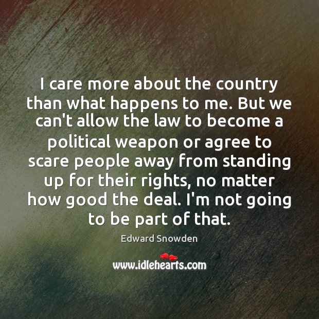 I care more about the country than what happens to me. But Edward Snowden Picture Quote