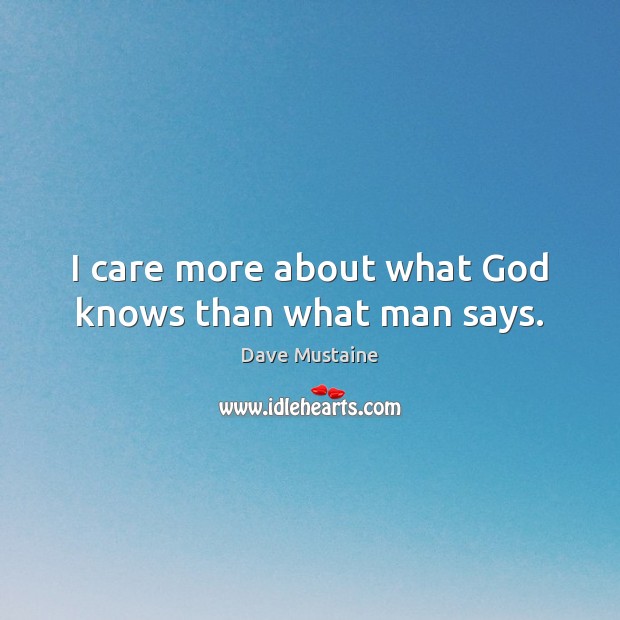 I care more about what God knows than what man says. Dave Mustaine Picture Quote