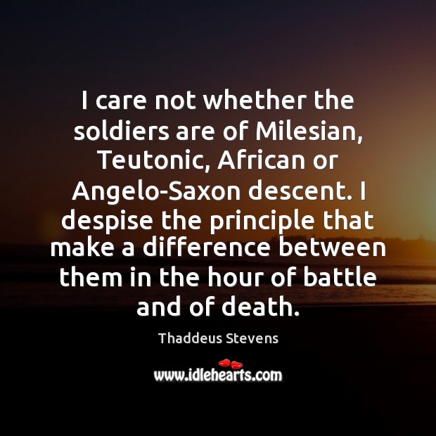I care not whether the soldiers are of Milesian, Teutonic, African or Thaddeus Stevens Picture Quote