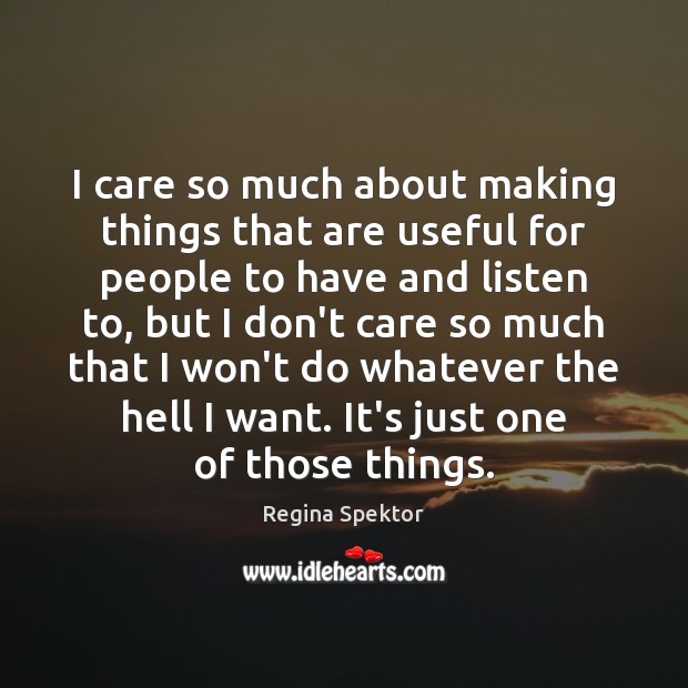 I care so much about making things that are useful for people Regina Spektor Picture Quote