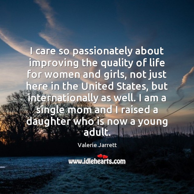 I care so passionately about improving the quality of life for women Valerie Jarrett Picture Quote