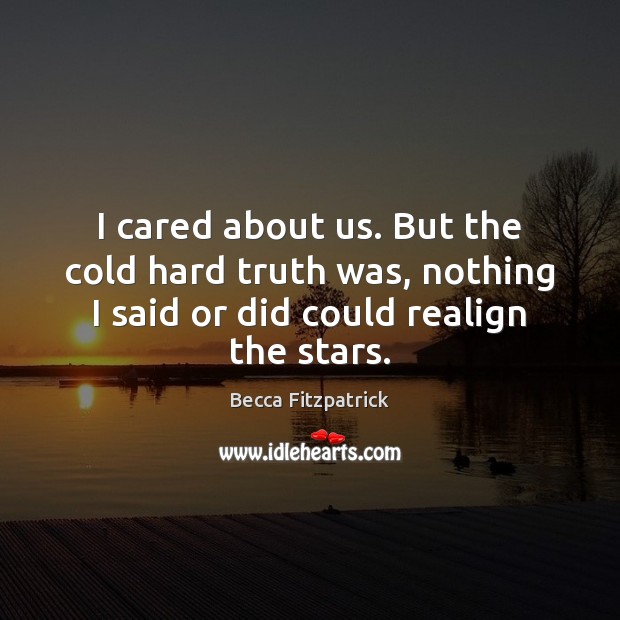 I cared about us. But the cold hard truth was, nothing I Becca Fitzpatrick Picture Quote