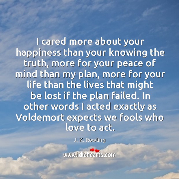 I cared more about your happiness than your knowing the truth, more Image