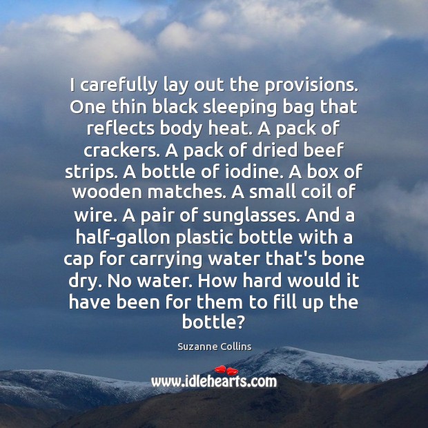 I carefully lay out the provisions. One thin black sleeping bag that Suzanne Collins Picture Quote
