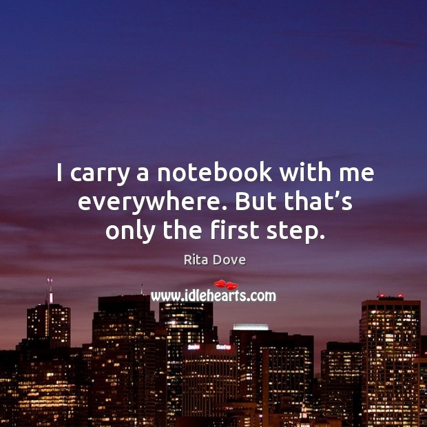 I carry a notebook with me everywhere. But that’s only the first step. Image