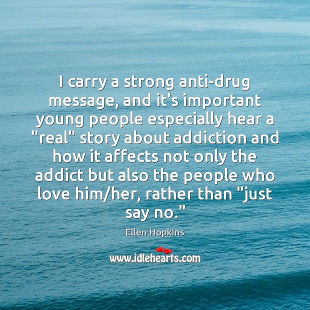 I carry a strong anti-drug message, and it’s important young people especially Ellen Hopkins Picture Quote