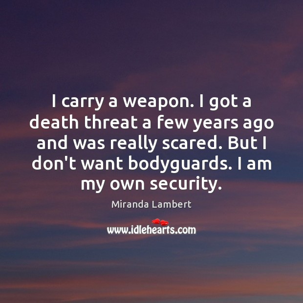 I carry a weapon. I got a death threat a few years Miranda Lambert Picture Quote