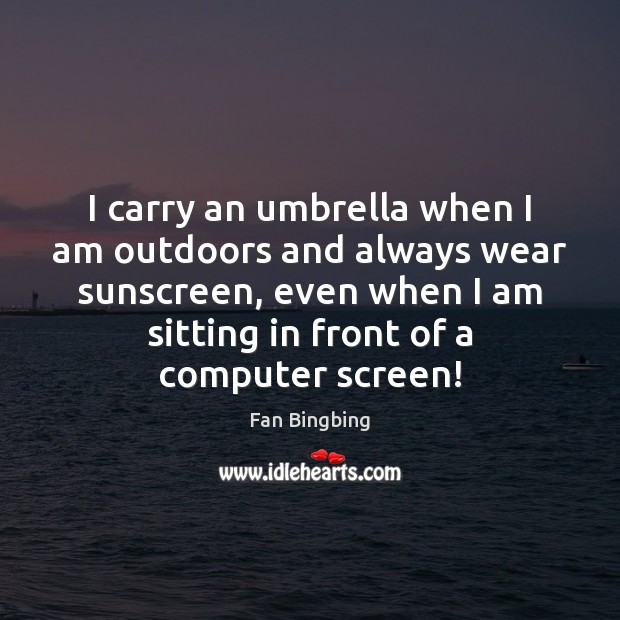 I carry an umbrella when I am outdoors and always wear sunscreen, Image