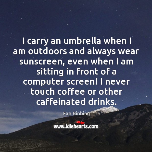 I carry an umbrella when I am outdoors and always wear sunscreen Fan Binbing Picture Quote