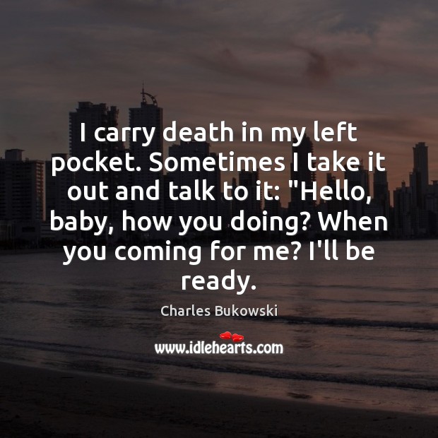 I carry death in my left pocket. Sometimes I take it out Charles Bukowski Picture Quote