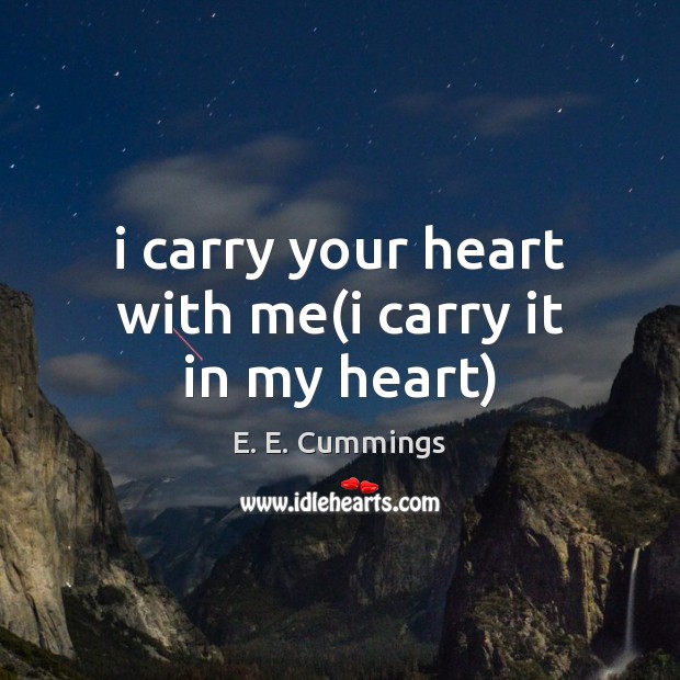 I carry your heart with me(i carry it in my heart) E. E. Cummings Picture Quote