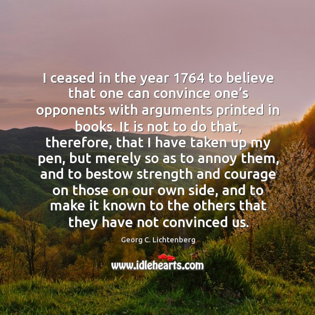 I ceased in the year 1764 to believe that one can convince one’ 