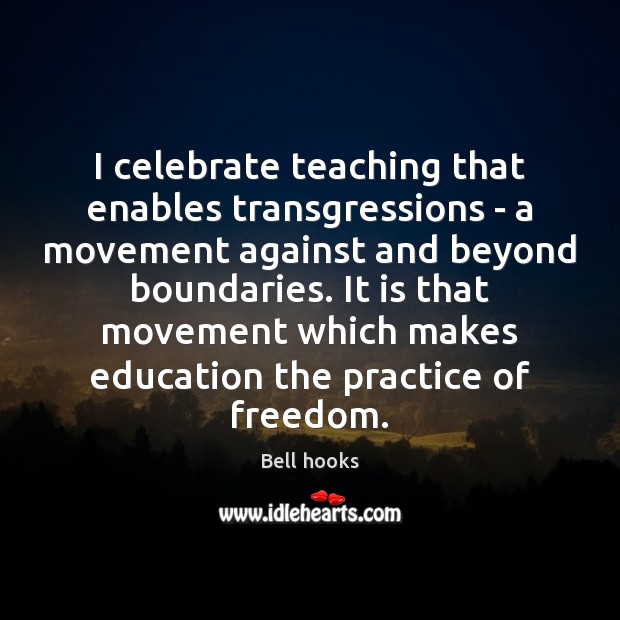 I celebrate teaching that enables transgressions – a movement against and beyond Bell hooks Picture Quote