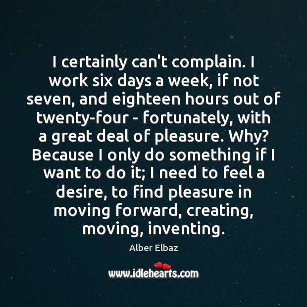 I certainly can’t complain. I work six days a week, if not Alber Elbaz Picture Quote