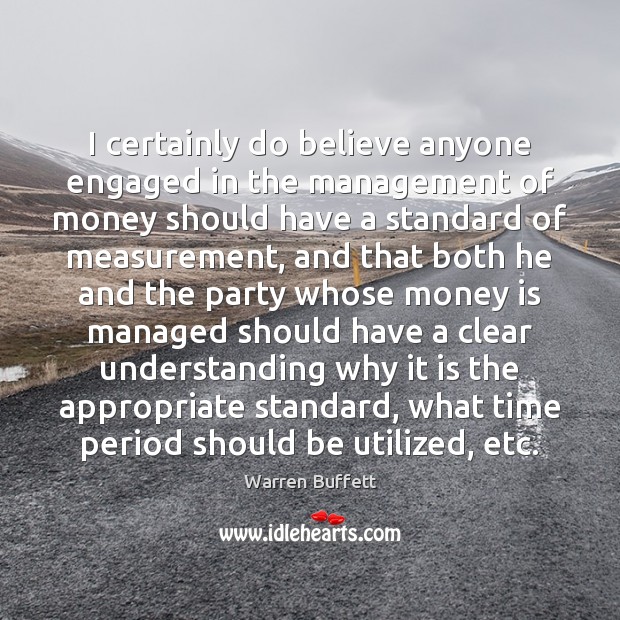 I certainly do believe anyone engaged in the management of money should Image