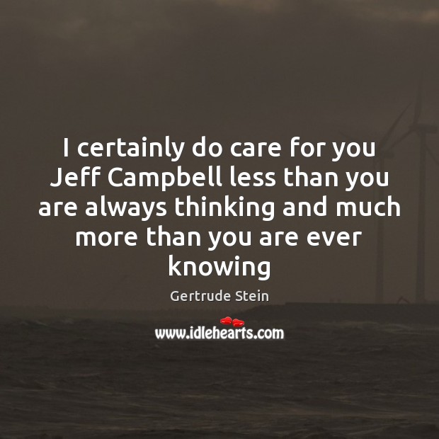 I certainly do care for you Jeff Campbell less than you are Gertrude Stein Picture Quote