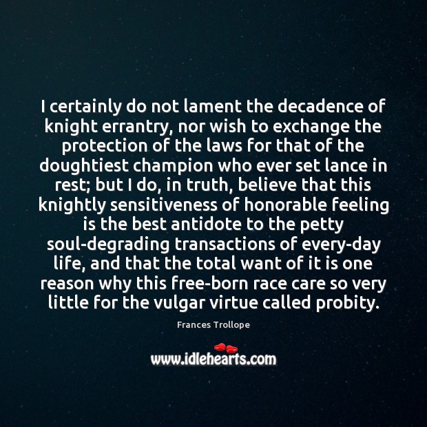 I certainly do not lament the decadence of knight errantry, nor wish Frances Trollope Picture Quote