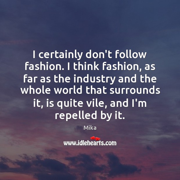 I certainly don’t follow fashion. I think fashion, as far as the Mika Picture Quote