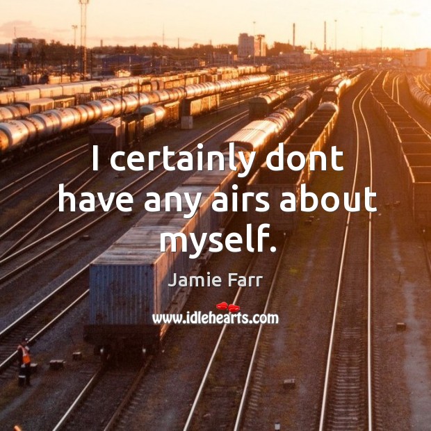 I certainly dont have any airs about myself. Jamie Farr Picture Quote