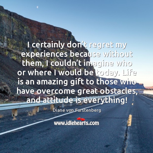 I certainly don’t regret my experiences because without them Diane von Furstenberg Picture Quote